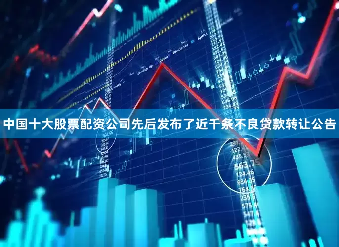 中国十大股票配资公司先后发布了近千条不良贷款转让公告